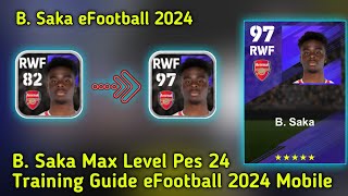 B Saka Max Level eFootball 2024  How To Train Saka eFootball Pes 2024 Mobile 🔥 Training Guide Pes [upl. by Eltsirk]