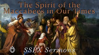 The Spirit of the Maccabees in Our Times  SSPX Sermons [upl. by Neala]