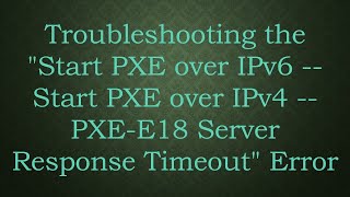 Troubleshooting quotStart PXE over IPv6  Start PXE over IPv4  PXEE18 Server Response Timeoutquot Error [upl. by Animrac]