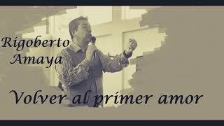 Rigoberto Amaya Oficial Volver al primer amor balada [upl. by Shirk]