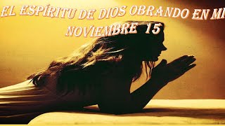 15 El Espíritu de DIOS obrando en mí Novbre 15 oración [upl. by Nayab466]