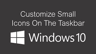 Customize Small Icons On The Taskbar in Windows 10 [upl. by Dimond940]