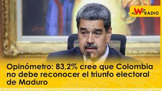 Opinómetro 832 cree que Colombia no debe reconocer el triunfo electoral de Maduro [upl. by Ardnak]