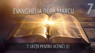 7  Lecții pentru ucenici I  Evanghelia după Marcu [upl. by Etnasa]