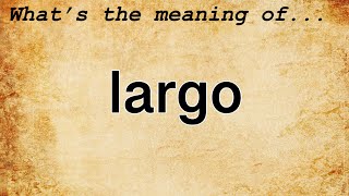 Largo Meaning  Definition of Largo [upl. by Lena]