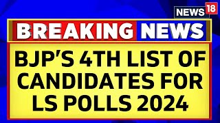 Lok Sabha Elections 2024  BJP Releases Its Fourth List Of Candidates For Lok Sabha 2024  News18 [upl. by Ettelracs]