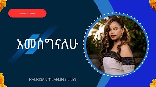 አመሰግናለሁ Kalkidan Tilahun ቃልኪዳን ጥላሁን ሊሊ [upl. by Merola421]