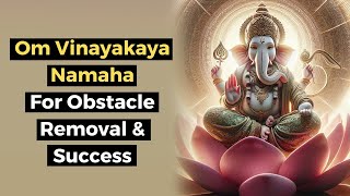 Ganesha’s Blessings Om Vinayakaya Namaha Mantra for Obstacle Removal amp Inviting Success [upl. by Miharbi]