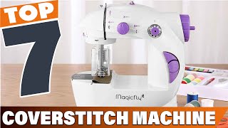 Top 7 Coverstitch Machines Seamlessly Finish Your Projects [upl. by Harriette]