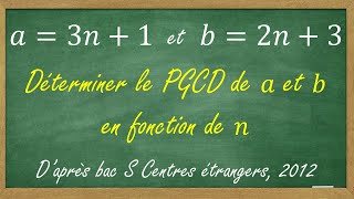 Déterminer un PGCD en fonction de n  arithmétique daprès bac S Centres étrangers 2012 [upl. by Payne664]