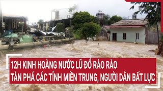 Điểm nóng 12H kinh hoàng nước lũ đổ rào rào tàn phá các tỉnh miền Trung người dân bất lực [upl. by Maegan]