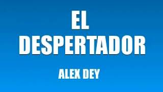 EL DESPERTADOR ALEX DEY [upl. by Ayar]