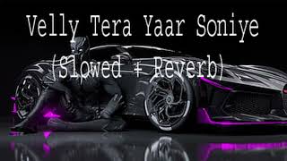 Velly Tere Yaar Soniye \\ Slowed  Reverb [upl. by Neroc]