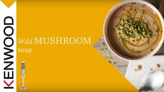 Wild Mushroom Soup made with the Kenwood Triblade System Pro Hand Blender [upl. by Wrennie264]