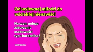 Od wylewnej miłości do wściekłej nienawiści Na czym polega zaburzenie osobowości borderline [upl. by Neit]