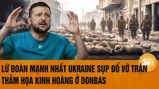 Toàn cảnh Thế giới Lữ đoàn mạnh nhất Ukraine sụp đổ vỡ trận thảm họa kinh hoàng ở Donbass [upl. by Eeryn]