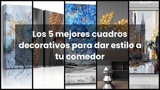 【CUADROS DECORATIVOS PARA COMEDOR】Los 5 mejores cuadros decorativos para dar estilo a tu comedor [upl. by Woermer317]