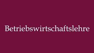 How to Pronounce Betriebswirtschaftslehre Business Administration in German [upl. by Ileak]