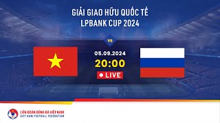 🔴 Trực tiếp VIỆT NAM  NGA  05092024  Giải giao hữu quốc tế LPBank Cup 2024 [upl. by Atela525]