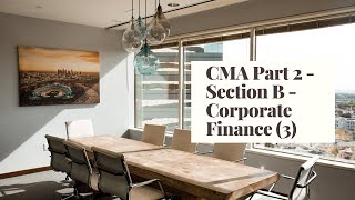 CMA Part 2 Section B Corporate Finance 3 [upl. by Uot482]