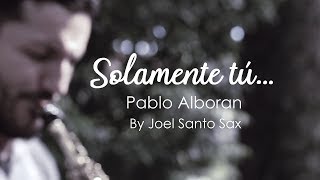 Solamente Tú  Pablo Alborán «SAXO COVER» Joel Santos [upl. by Sibella446]