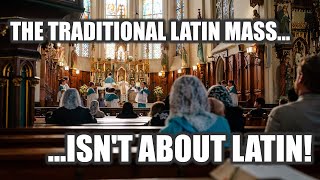 The Traditional Latin Mass Isnt About Latin [upl. by Edasalof]