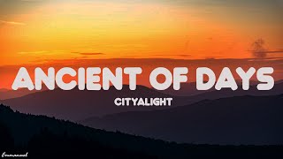 CityAlight  Ancient of Days Lyrics [upl. by Atel]