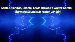 Santi amp Carlitos Chantal Lewis Brown Ft Walter Gardini  Show Me Sound Mr Factor VIP Edit [upl. by Leoline]