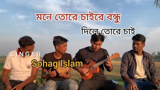 মনে তোরে চাইরে বন্ধু দিলে তোরে চাই 💥 Mone tore chaire bondhu dile tore cai 💥 cover by sohag Islam💥 [upl. by Hesketh]