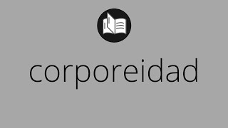 Que significa CORPOREIDAD • corporeidad SIGNIFICADO • corporeidad DEFINICIÓN • Que es CORPOREIDAD [upl. by Lenard]