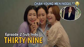 THIRTY NINE EPISODE 2 SUB INDO  CHAN YOUNG M3NINGGAL  😭 [upl. by Reiss249]