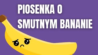 PIOSENKA O SMUTNYM BANANIE [upl. by Xenia871]