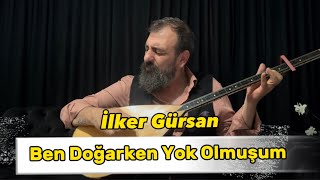 İlker GürsanBen Doğarken Yok Olmuşum [upl. by Asor326]