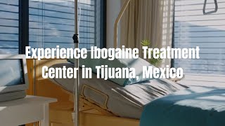 Experience Ibogaine Treatment Center in Tijuana Mexico [upl. by Baudoin]