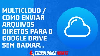 MULTICLOUD  Como Enviar Arquivos diretos para o Google Drive Sem Baixar multcloud tutorials [upl. by Assenna]