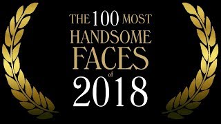 The 100 Most Handsome Faces of 2018 [upl. by Yrral524]