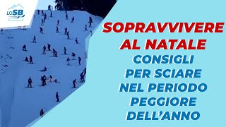 SOPRAVVIVERE AL NATALE  Consigli per affrontare il periodo peggiore per sciare [upl. by Carri]