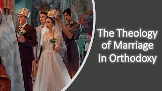 The Theology of Marriage in Orthodox Christianity [upl. by Tut]