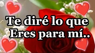 💕Especialmente para ti❤️Te diré lo que eres para mí❤️frases de amor hermoso para una mujer especial [upl. by Direj]