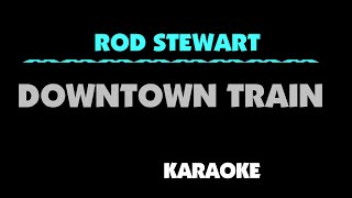 ROD STEWART  DOWNTOWN TRAIN Karaoke No vocal [upl. by Edge]