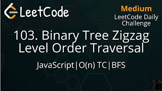 103 Binary Tree Zigzag Level Order Traversal  JavaScript  LeetCode Daily Challenge [upl. by Eeslehc]