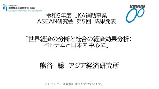 令和5年度 JKA補助事業 ASEAN研究会 第５回 成果発表「世界経済の分断と統合の経済効果分析：ベトナムと日本を中心に」熊谷 聡 アジア経済研究所 [upl. by Naus]