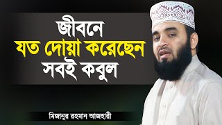 জীবনে যত দোয়া করেছেন আর করবেন সবই কবুল  মিজানুর রহমান আজহারী  Bangla Waz  Mizanur Rahman Azhari [upl. by Spike]