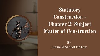 Future Servant of the Law  Statutory Construction  Chapter 2 Subject Matter of Construction [upl. by Omsare781]