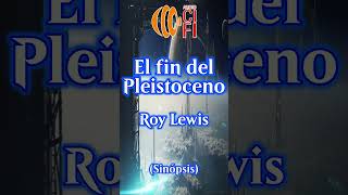 El fin del Pleistoceno  Roy Lewis Resumen [upl. by Ardith]