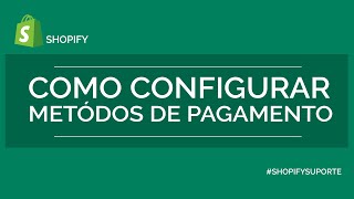 COMO CONFIGURAR OS METÓDOS DE PAGAMENTOS NA SUA LOJA SHOPIFY [upl. by Nuarb]