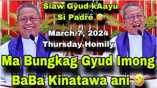 March 7 2024 😂 Ma Bubgkag Gyud Imong BaBa Kinatawa Ani Nga Homily 🤣 Fr Ciano Ubod [upl. by Gothart360]