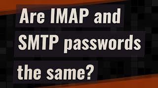 Are IMAP and SMTP passwords the same [upl. by Annotahs]