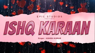 ISHQ KARAAN OFFICIAL VIDEO ASHISH KUMAR  PRINCE [upl. by Widera960]