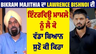 Bikram Majithia ਦਾ Lawrence Bishnoi ਦੀ ਇੰਟਰਵਿਊ ਮਾਮਲੇ ਨੂੰ ਲੈ ਕੇ ਵੱਡਾ ਬਿਆਨ ਸੁਣੋ ਕੀ ਕਿਹਾ [upl. by Eydnarb]